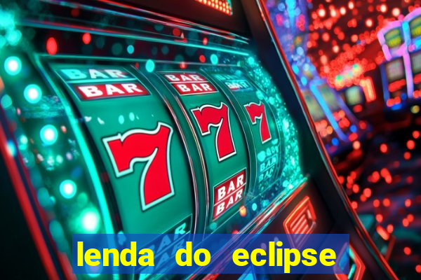 lenda do eclipse sol e lua